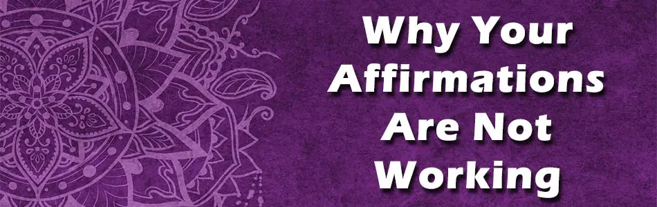 Why Your Affirmations Are Not Working